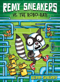 Title: Remy Sneakers vs. the Robo-Rats (Remy Sneakers #1), Author: Kevin Sherry