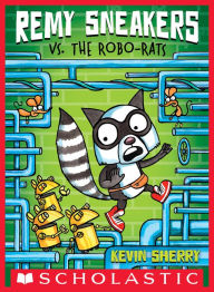 Title: Remy Sneakers vs. the Robo-Rats, Author: Kevin Sherry