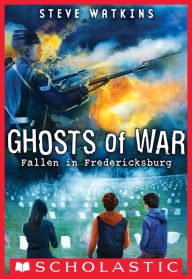 Title: Fallen in Fredericksburg (Ghosts of War #4), Author: Steve Watkins