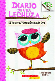 Title: Diario de una Lechuza #1: El Festival Florestástico de Eva (Eva's Treetop Festival): Un libro de la serie Branches, Author: Rebecca Elliott