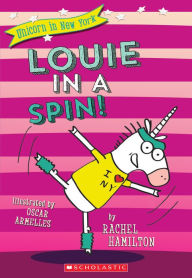 Title: Louie in a Spin! (Unicorn in New York #3), Author: Rachel Hamilton