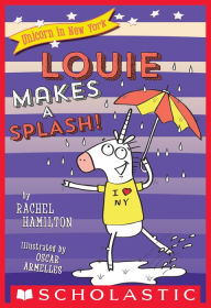 Title: Louie Makes a Splash! (Unicorn in New York #4), Author: Rachel Hamilton