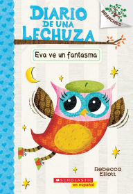 Title: Diario de una Lechuza #2: Eva ve un fantasma (Eva Sees a Ghost): Un libro de la serie Branches, Author: Rebecca Elliott