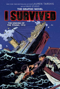 Title: I Survived the Sinking of the Titanic, 1912: The Graphic Novel (I Survived Graphix Series #1), Author: Lauren Tarshis