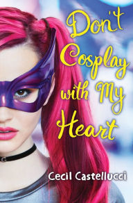 Title: Don't Cosplay with My Heart, Author: Cecil Castellucci