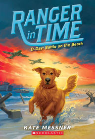 Title: D-Day: Battle on the Beach (Ranger in Time Series #7), Author: Kate Messner