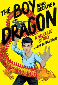 Title: The Boy Who Became a Dragon: A Bruce Lee Story, Author: Jim Di Bartolo