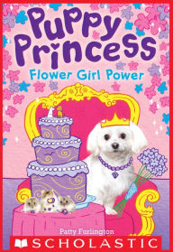 Title: Flower Girl Power (Puppy Princess #4), Author: Patty Furlington