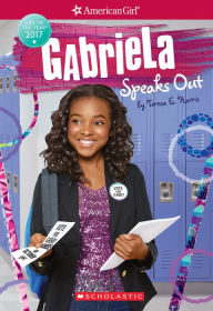 Title: Gabriela Speaks Out (American Girl: Girl of the Year 2017, Book 2), Author: Teresa E Harris