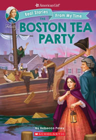 Title: The Boston Tea Party (American Girl: Real Stories From My Time), Author: Rebecca Paley