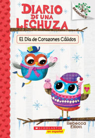 Title: Diario de una Lechuza #5: El Día de Corazones Cálidos (Owl Diaries #5: Warm Hearts Day): Un libro de la serie Branches, Author: Rebecca Elliott