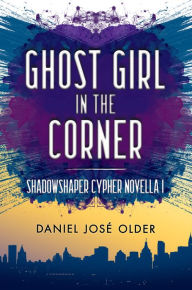 Ghost Girl in the Corner (The Shadowshaper Cypher Series, Novella #1)