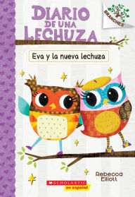 Title: Diario de una Lechuza #4: Eva y la nueva lechuza (Eva and the New Owl): Un libro de la serie Branches, Author: Rebecca Elliott