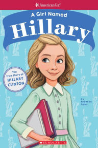 Title: A Girl Named Hillary: True Story of Hillary Clinton (American Girl True Stories): The True Story of Hillary Clinton, Author: Rebecca Paley