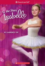 Title: To the Stars, Isabelle (American Girl: Girl of the Year 2014, Book 3), Author: Laurence Yep