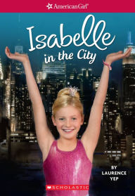 Title: Isabelle in the City (American Girl: Girl of the Year 2014), Author: Laurence Yep