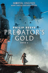 Title: Predator's Gold (Mortal Engines Series #2), Author: Philip Reeve