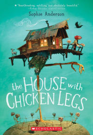 Title: The House with Chicken Legs, Author: Sophie Anderson