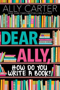 Title: Dear Ally, How Do You Write a Book?, Author: Ally Carter