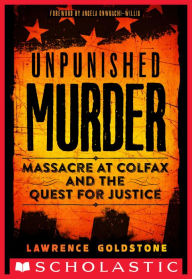 Title: Unpunished Murder: Massacre at Colfax and the Quest for Justice, Author: Lawrence Goldstone
