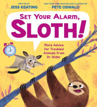 Title: Set Your Alarm, Sloth!: More Advice for Troubled Animals from Dr. Glider, Author: Jess Keating