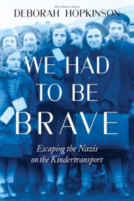 Title: We Had to Be Brave: Escaping the Nazis on the Kindertransport, Author: Deborah Hopkinson