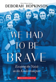 Title: We Had to Be Brave: Escaping the Nazis on the Kindertransport, Author: Deborah Hopkinson