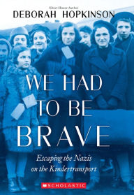 Title: We Had to Be Brave: Escaping the Nazis on the Kindertransport (Scholastic Focus), Author: Deborah Hopkinson