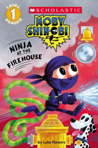 Title: Ninja at the Firehouse (Moby Shinobi: Scholastic Reader, Level 1), Author: Luke Flowers