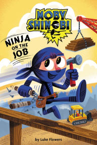 Title: Ninja on the Job (Moby Shinobi: Scholastic Reader, Level 1), Author: Luke Flowers