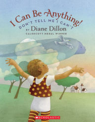 Title: I Can Be Anything! Don't Tell Me I Can't, Author: Diane Dillon