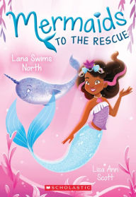 Title: Lana Swims North (Mermaids to the Rescue #2), Author: Lisa Ann Scott