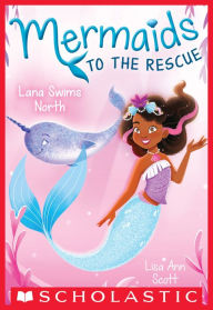Title: Lana Swims North (Mermaids to the Rescue #2), Author: Lisa Ann Scott