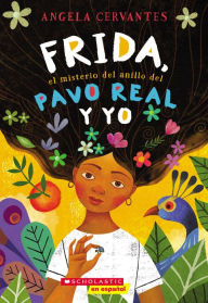 Title: Frida, el misterio del anillo del pavo real y yo (Me, Frida, and the Secret of the Peacock Ring), Author: Angela Cervantes