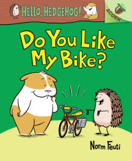 Title: Do You Like My Bike? (Hello, Hedgehog! Series #1), Author: Norm Feuti