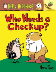 Title: Who Needs a Checkup? (Hello, Hedgehog! Series #3), Author: Norm Feuti