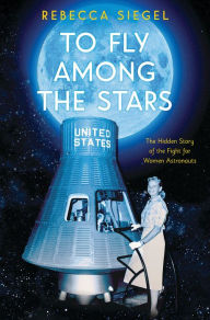 Title: To Fly Among the Stars: The Hidden Story of the Fight for Women Astronauts (Scholastic Focus), Author: Rebecca Siegel