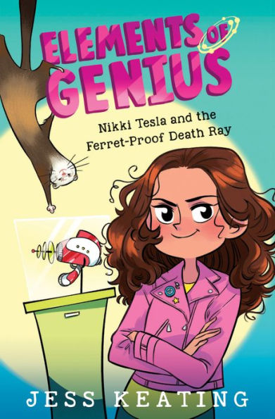 Nikki Tesla and the Ferret-Proof Death Ray (Elements of Genius Series #1)