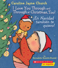 Title: I Love You Through and Through at Christmas, Too! / ¡En Navidad también te quiero! (Scholastic Bilingual), Author: Bernadette Rossetti-Shustak