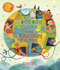 Title: We've Got the Whole World in Our Hands / Tenemos el mundo entero en las manos (Bilingual), Author: Rafael López