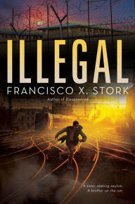Free download of ebooks in pdf file Illegal: A Disappeared Novel MOBI RTF by Francisco X. Stork