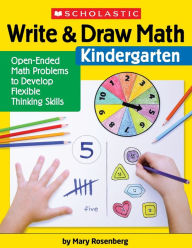 Title: Write & Draw Math: Kindergarten: Open-Ended Math Problems to Develop Flexible Thinking Skills, Author: Mary Rosenberg