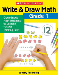 Title: Write & Draw Math: Grade 1: Open-Ended Math Problems to Develop Flexible Thinking Skills, Author: Mary Rosenberg