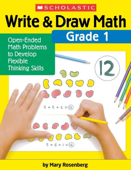 Write & Draw Math: Grade 1: Open-Ended Math Problems to Develop Flexible Thinking Skills