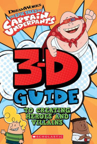 Title: 3D Guide to Creating Heroes and Villains (Epic Tales of Captain Underpants), Author: Scholastic