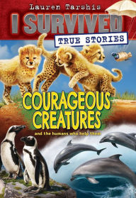 Title: Courageous Creatures (I Survived True Stories #4), Author: Lauren Tarshis