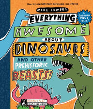 Title: Everything Awesome About Dinosaurs and Other Prehistoric Beasts!, Author: Mike Lowery