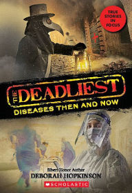 Title: The Deadliest Diseases Then and Now (The Deadliest #1, Scholastic Focus), Author: Deborah Hopkinson