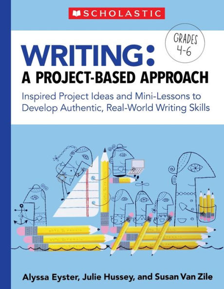 Writing: A Project-Based Approach: Inspired Project Ideas and Mini-Lessons to Develop Authentic, Real-World Writing Skills