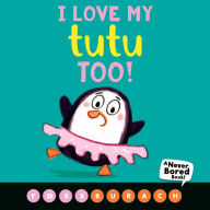 Title: I Love My Tutu Too! (A Never Bored Book!), Author: Ross Burach